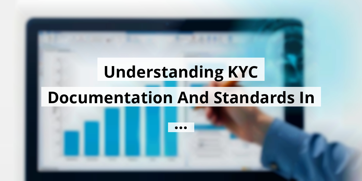 Understanding KYC Documentation And Standards In ...
