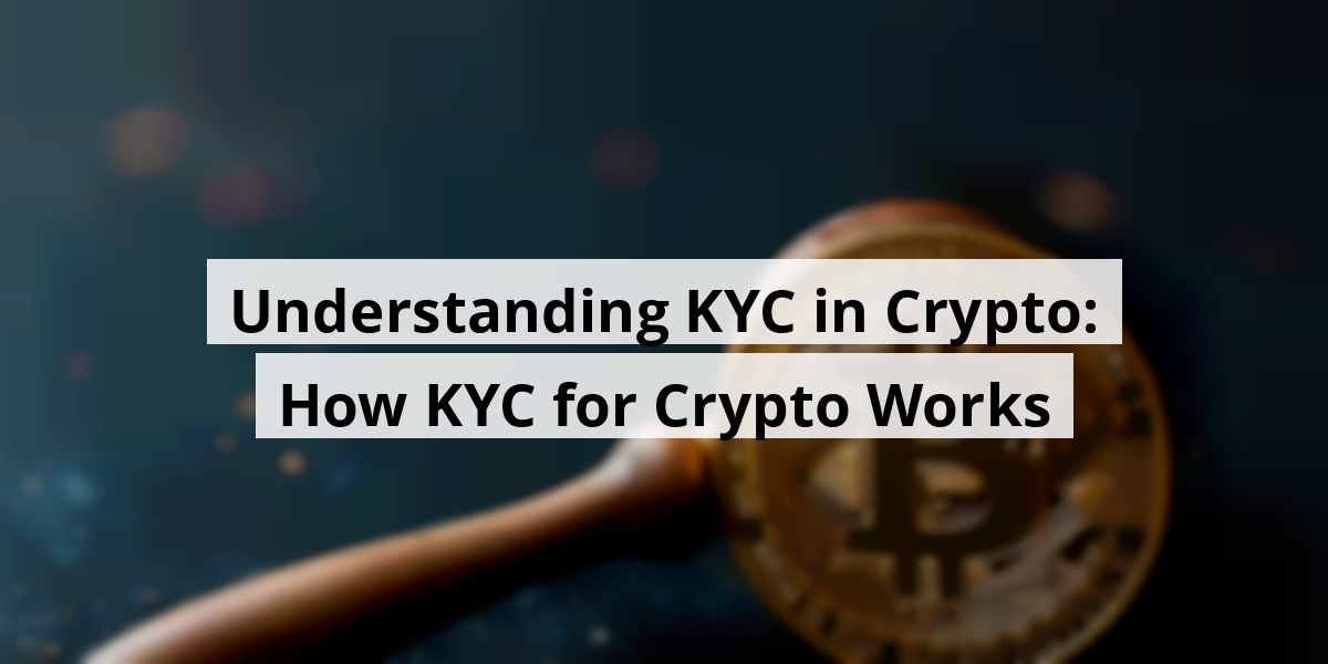 Understanding KYC in Crypto: How KYC for Crypto Works