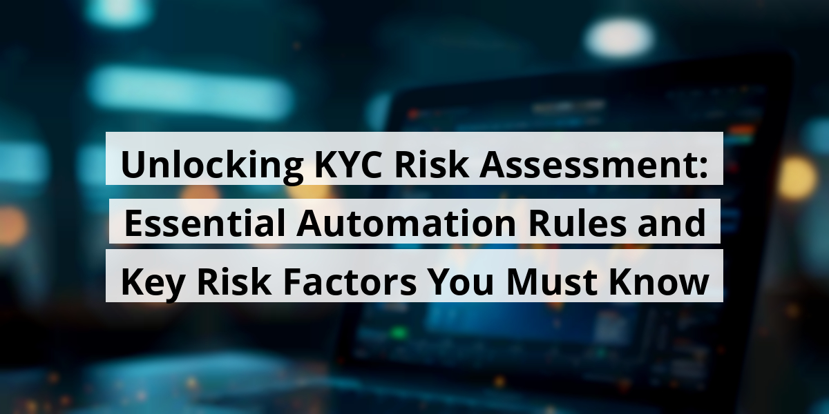 Unlocking KYC Risk Assessment: Essential Automation Rules and Key Risk Factors You Must Know