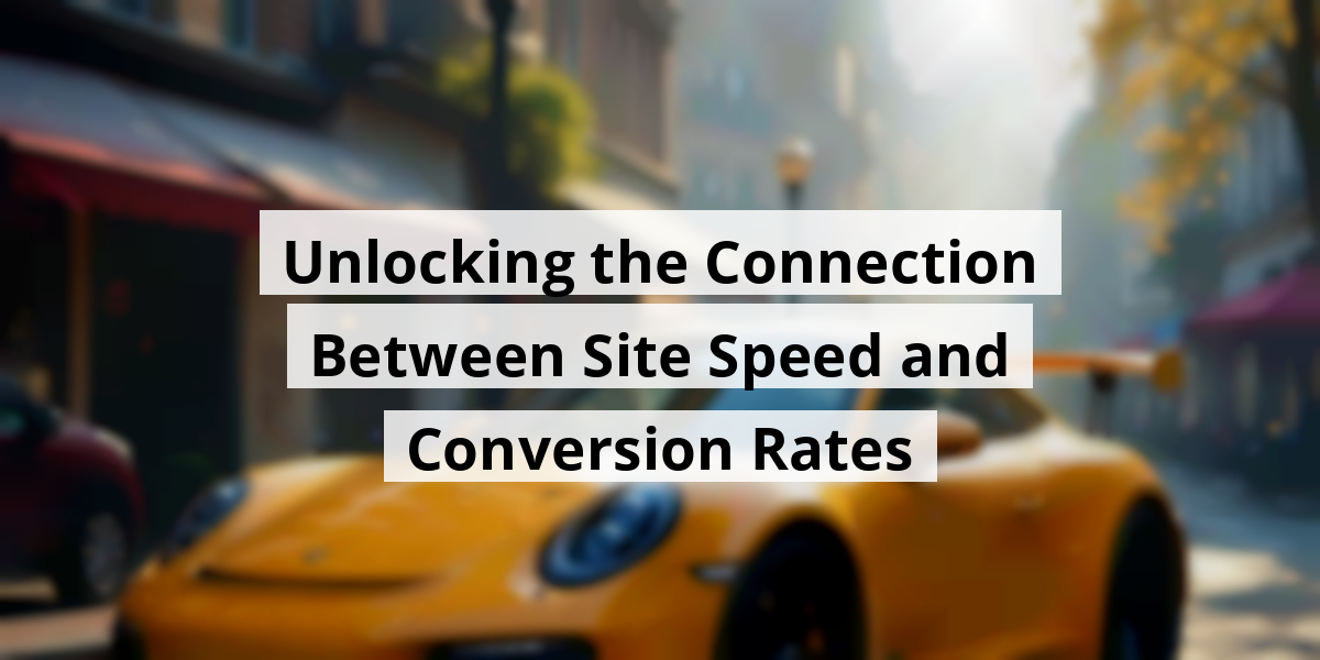 Unlocking the Connection Between Site Speed and Conversion Rates