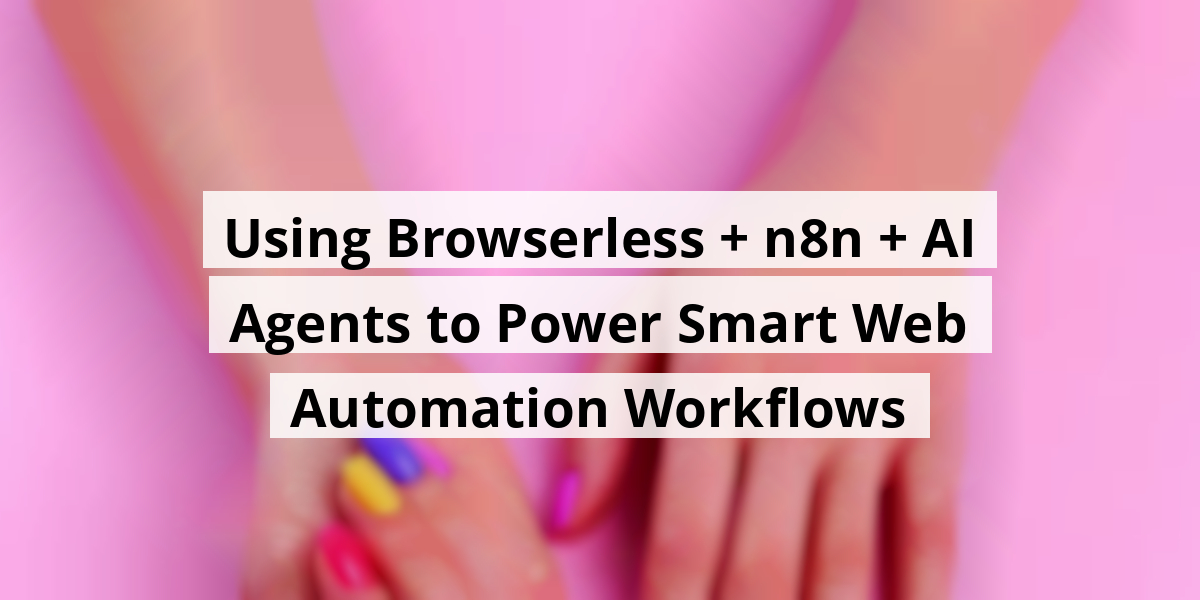 Using Browserless + n8n + AI Agents to Power Smart Web Automation Workflows