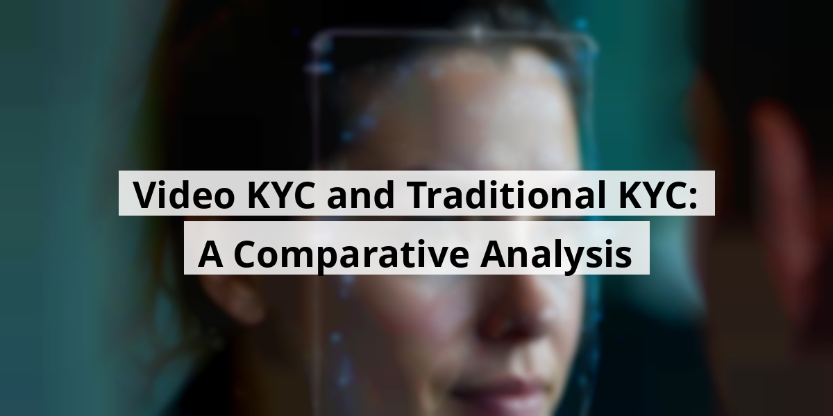 Video KYC and Traditional KYC: A Comparative Analysis