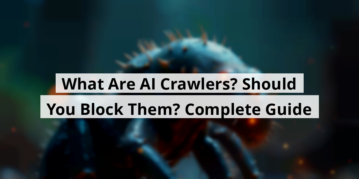 What Are AI Crawlers? Should You Block Them? Complete Guide