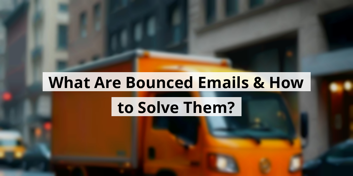 What Are Bounced Emails & How to Solve Them?