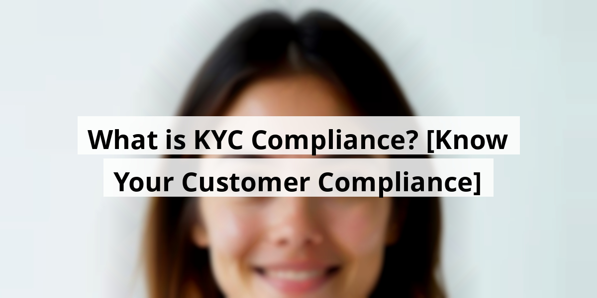 What is KYC Compliance? [Know Your Customer Compliance]
