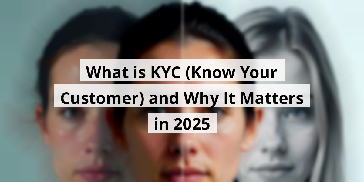 What is KYC (Know Your Customer) and Why It Matters in 2025