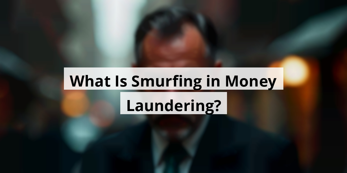 What Is Smurfing in Money Laundering?