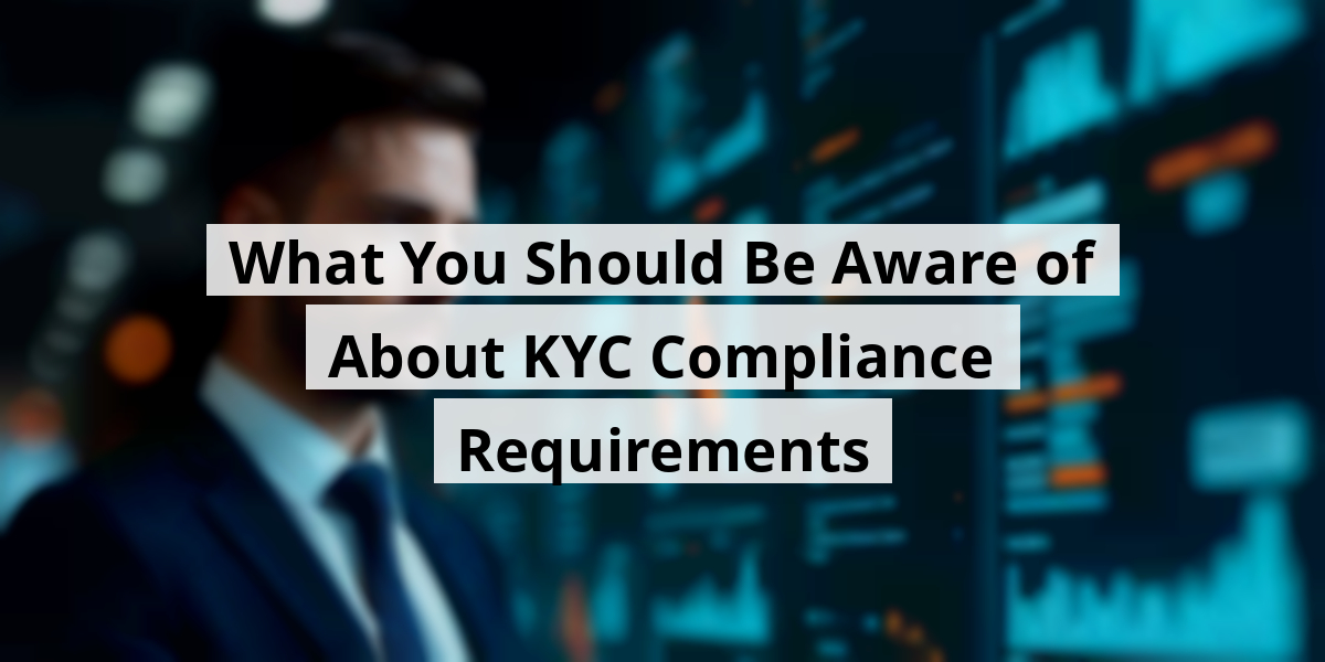 What You Should Be Aware of About KYC Compliance Requirements