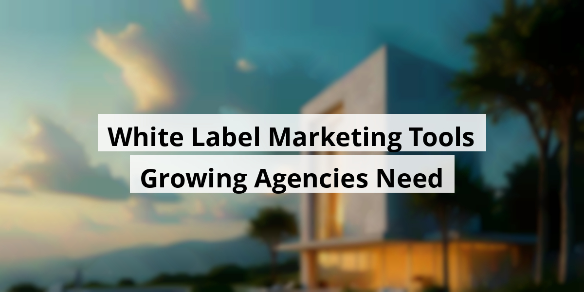 White Label Marketing Tools Growing Agencies Need
