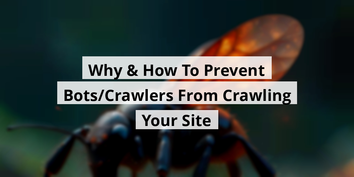 Why & How To Prevent Bots/Crawlers From Crawling Your Site