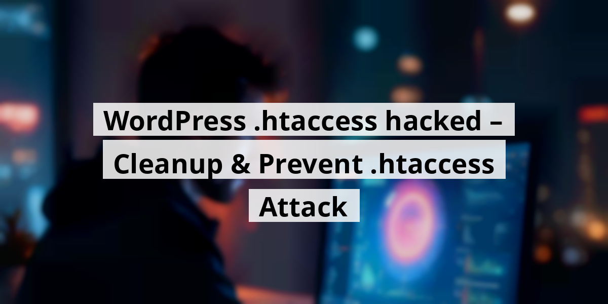 WordPress .htaccess hacked – Cleanup & Prevent .htaccess Attack