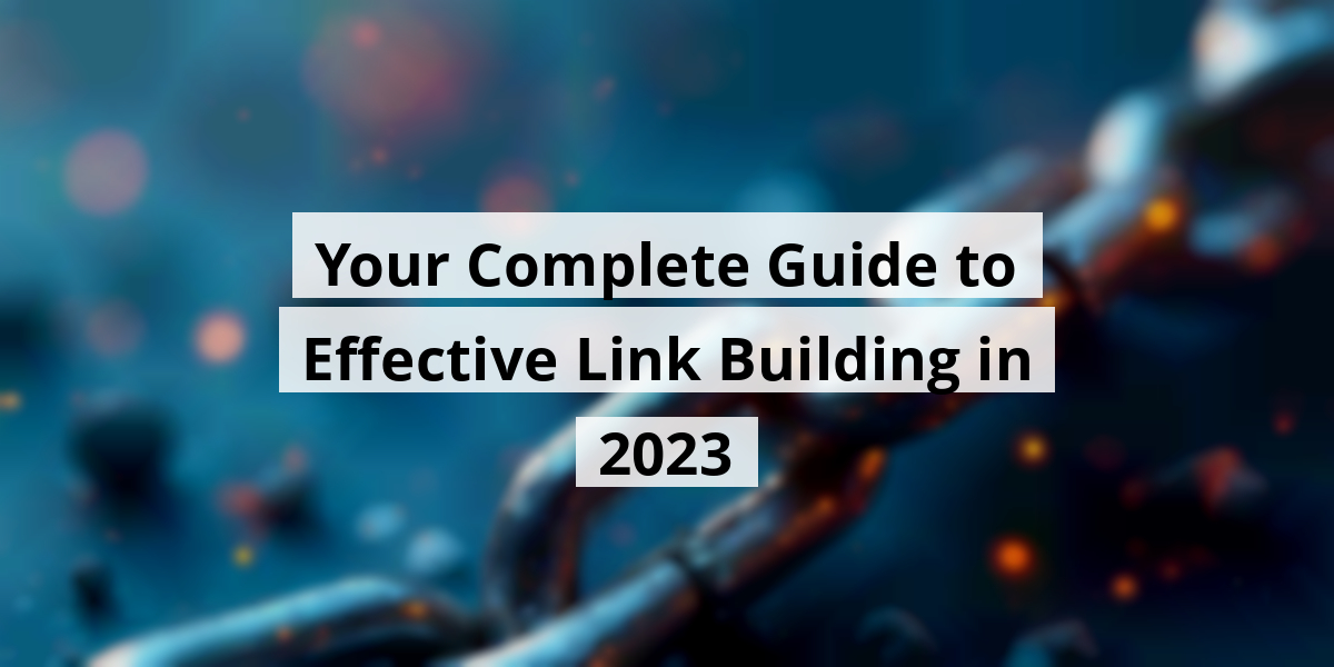 Your Complete Guide to Effective Link Building in 2023