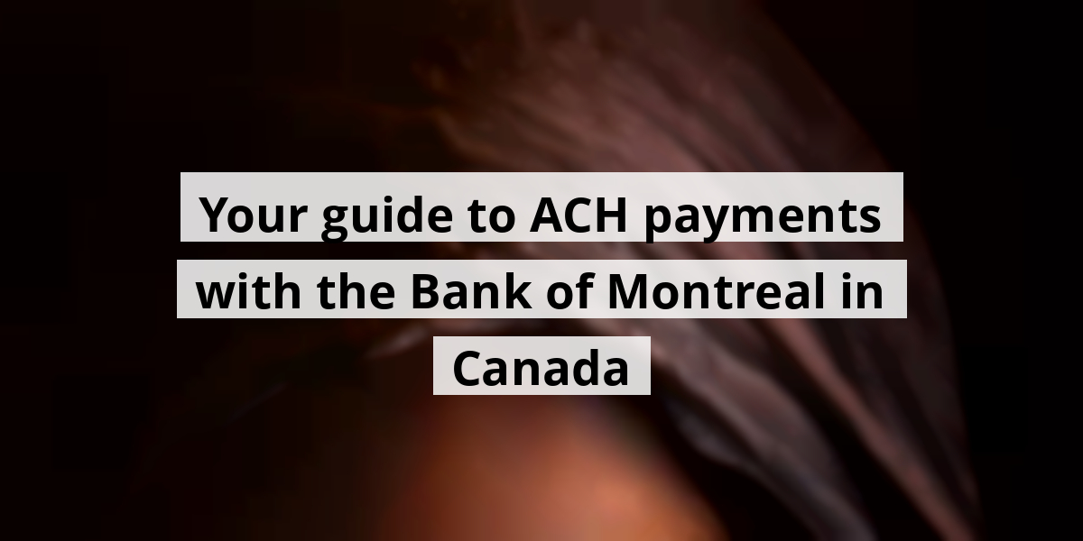 Your guide to ACH payments with the Bank of Montreal in Canada